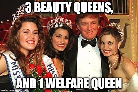 Welfare Queen | 3 BEAUTY QUEENS, AND 1 WELFARE QUEEN | image tagged in donald trump | made w/ Imgflip meme maker