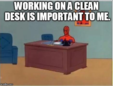 Spiderman Computer Desk Meme | WORKING ON A CLEAN DESK IS IMPORTANT TO ME. | image tagged in memes,spiderman computer desk,spiderman | made w/ Imgflip meme maker