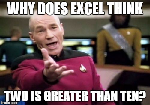 Microsoft Annoys... | WHY DOES EXCEL THINK; TWO IS GREATER THAN TEN? | image tagged in memes,picard wtf,excel,sort | made w/ Imgflip meme maker