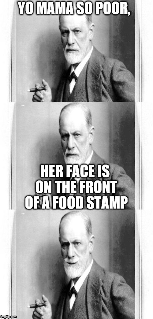 yo momma freud | YO MAMA SO POOR, HER FACE IS ON THE FRONT OF A FOOD STAMP | image tagged in yo momma freud | made w/ Imgflip meme maker