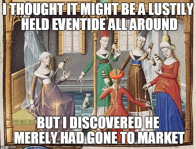 I THOUGHT IT MIGHT BE A LUSTILY HELD EVENTIDE ALL AROUND BUT I DISCOVERED HE MERELY HAD GONE TO MARKET | made w/ Imgflip meme maker