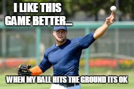 tim tebow baseball funny | I LIKE THIS GAME BETTER... WHEN MY BALL HITS THE GROUND ITS OK | image tagged in tim tebow,baseball | made w/ Imgflip meme maker