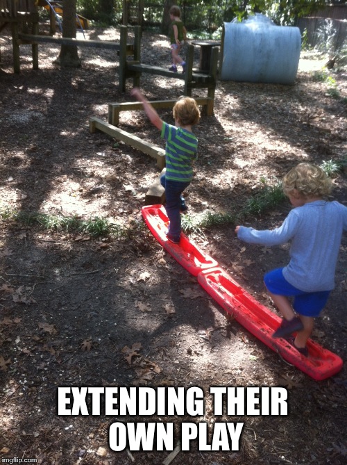 Extending Play | EXTENDING THEIR OWN PLAY | image tagged in ece,play,playwork | made w/ Imgflip meme maker