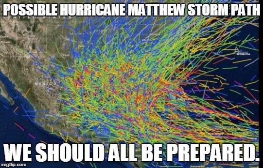 hurricane matthew | POSSIBLE HURRICANE MATTHEW STORM PATH; WE SHOULD ALL BE PREPARED. | image tagged in hurricane matthew | made w/ Imgflip meme maker