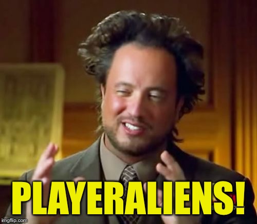 Ancient Aliens Meme | PLAYERALIENS! | image tagged in memes,ancient aliens | made w/ Imgflip meme maker