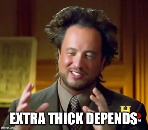 Ancient Aliens Meme | EXTRA THICK DEPENDS | image tagged in memes,ancient aliens | made w/ Imgflip meme maker