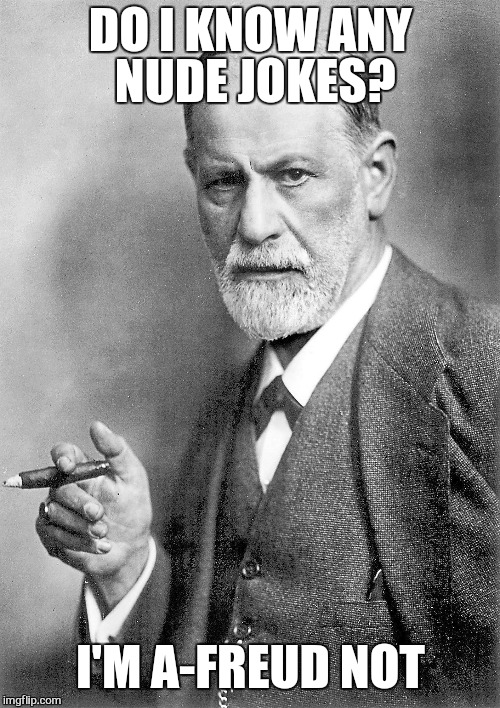 DO I KNOW ANY NUDE JOKES? I'M A-FREUD NOT | made w/ Imgflip meme maker
