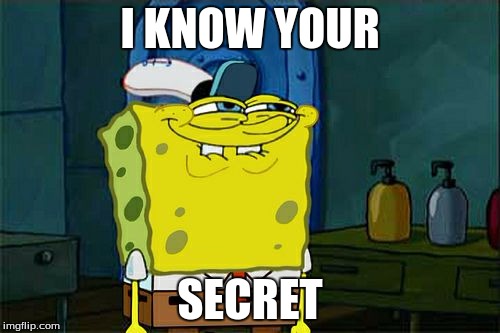 Don't You Squidward Meme | I KNOW YOUR; SECRET | image tagged in memes,dont you squidward | made w/ Imgflip meme maker