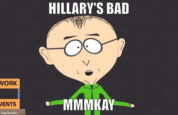 Mr. Mackey | HILLARY'S BAD; MMMKAY | image tagged in mr mackey | made w/ Imgflip meme maker