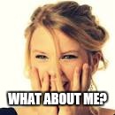WHAT ABOUT ME? | made w/ Imgflip meme maker
