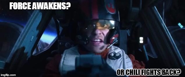 FORCE AWAKENS? OR CHILI FIGHTS BACK? | image tagged in force awakens or chili | made w/ Imgflip meme maker