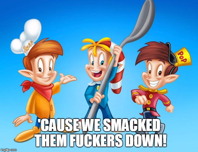 'CAUSE WE SMACKED THEM F**KERS DOWN! | made w/ Imgflip meme maker
