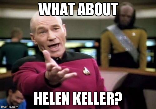 Picard Wtf Meme | WHAT ABOUT HELEN KELLER? | image tagged in memes,picard wtf | made w/ Imgflip meme maker