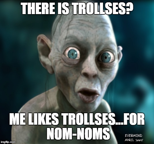 THERE IS TROLLSES? ME LIKES TROLLSES...FOR NOM-NOMS | image tagged in gollum oops | made w/ Imgflip meme maker
