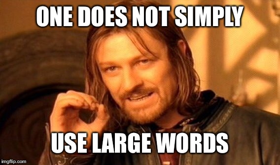 One Does Not Simply Meme | ONE DOES NOT SIMPLY USE LARGE WORDS | image tagged in memes,one does not simply | made w/ Imgflip meme maker