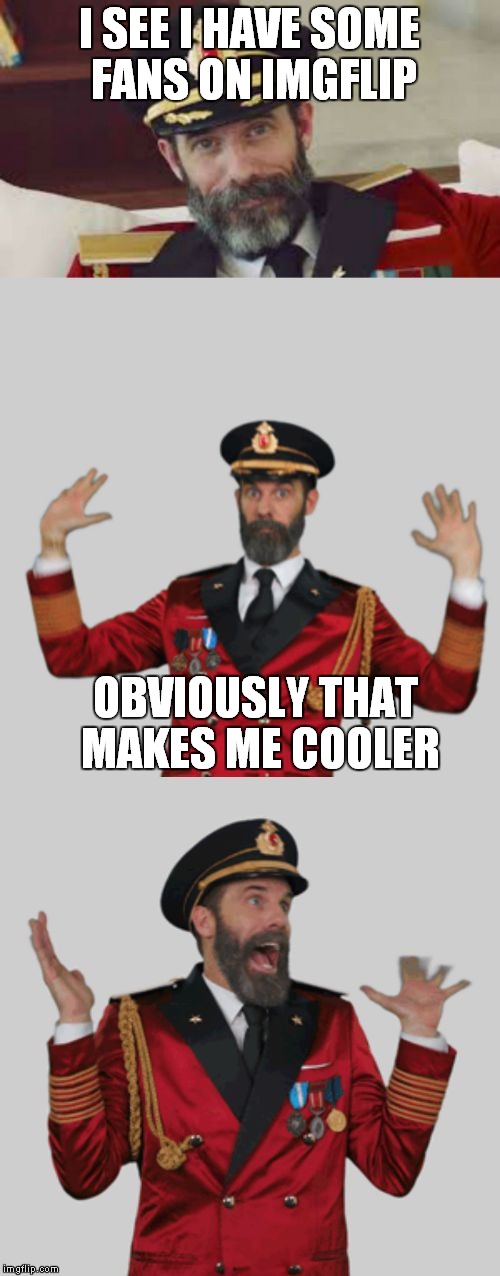 Captain obvious takes over imgflip | I SEE I HAVE SOME FANS ON IMGFLIP; OBVIOUSLY THAT MAKES ME COOLER | image tagged in it's that obvious | made w/ Imgflip meme maker