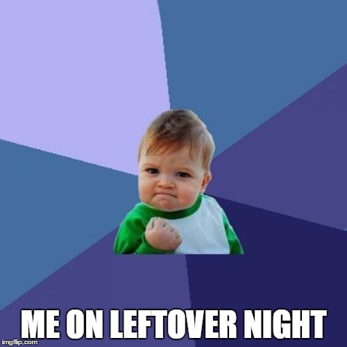 Success Kid Meme | ME ON LEFTOVER NIGHT | image tagged in memes,success kid | made w/ Imgflip meme maker