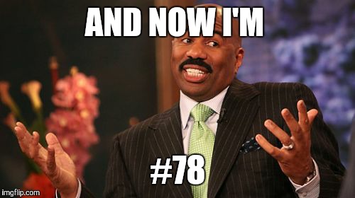 Steve Harvey Meme | AND NOW I'M #78 | image tagged in memes,steve harvey | made w/ Imgflip meme maker