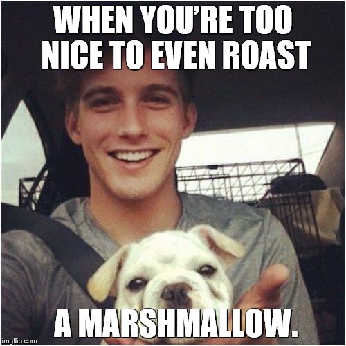 Canadian Roast | WHEN YOU’RE TOO NICE TO EVEN ROAST; A MARSHMALLOW. | image tagged in canada,roast,meme | made w/ Imgflip meme maker