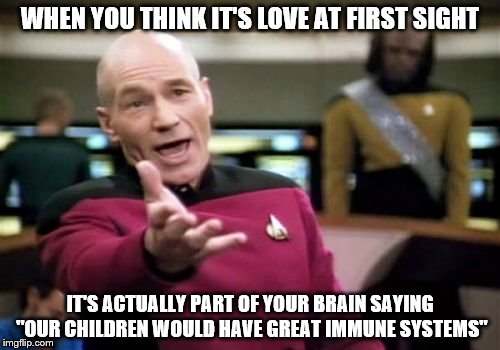 Picard Wtf Meme | WHEN YOU THINK IT'S LOVE AT FIRST SIGHT; IT'S ACTUALLY PART OF YOUR BRAIN SAYING "OUR CHILDREN WOULD HAVE GREAT IMMUNE SYSTEMS" | image tagged in memes,picard wtf | made w/ Imgflip meme maker