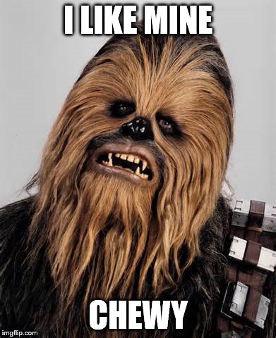 I LIKE MINE CHEWY | made w/ Imgflip meme maker