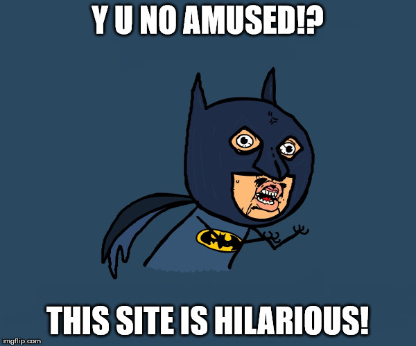 Y U NO AMUSED!? THIS SITE IS HILARIOUS! | image tagged in little angry bman | made w/ Imgflip meme maker