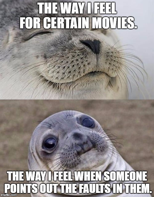 Short Satisfaction VS Truth Meme | THE WAY I FEEL FOR CERTAIN MOVIES. THE WAY I FEEL WHEN SOMEONE POINTS OUT THE FAULTS IN THEM. | image tagged in memes,short satisfaction vs truth | made w/ Imgflip meme maker