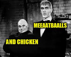 MEEAATBAALLS AND CHICKEN | made w/ Imgflip meme maker
