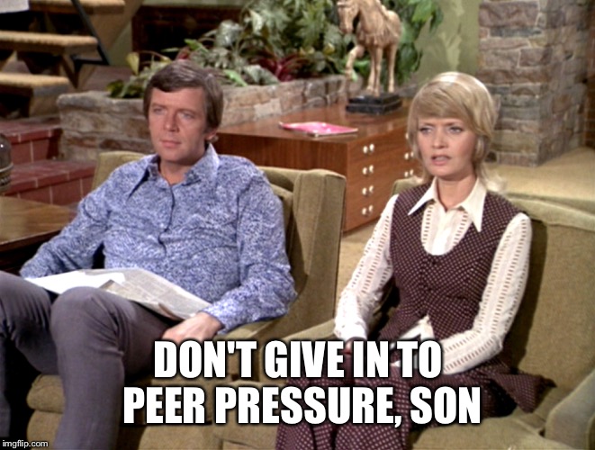 DON'T GIVE IN TO PEER PRESSURE, SON | made w/ Imgflip meme maker