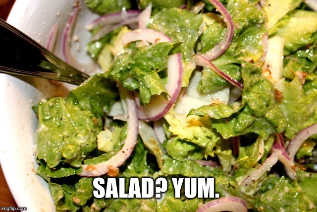 SALAD? YUM. | made w/ Imgflip meme maker