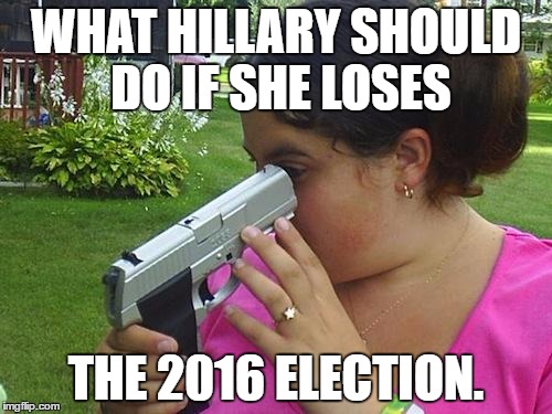 dummy | WHAT HILLARY SHOULD DO IF SHE LOSES; THE 2016 ELECTION. | image tagged in dummy,memes,suicide | made w/ Imgflip meme maker