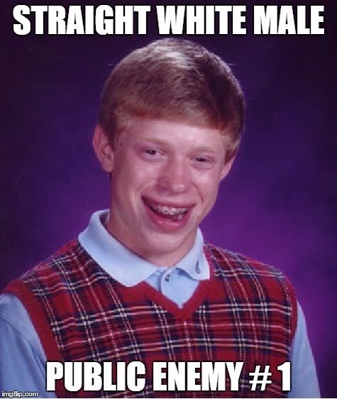 Bad Luck Brian | STRAIGHT WHITE MALE; PUBLIC ENEMY # 1 | image tagged in memes,bad luck brian | made w/ Imgflip meme maker