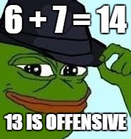 pepe tipping his hat | 6 + 7 = 14; 13 IS OFFENSIVE | image tagged in pepe tipping his hat | made w/ Imgflip meme maker