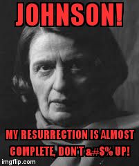 ayn rand | JOHNSON! MY RESURRECTION IS ALMOST COMPLETE, DON'T &#$% UP! | image tagged in ayn rand | made w/ Imgflip meme maker