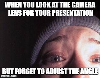 Blair Witch Nose | WHEN YOU LOOK AT THE CAMERA LENS FOR YOUR PRESENTATION; BUT FORGET TO ADJUST THE ANGLE | image tagged in blair witch nose | made w/ Imgflip meme maker
