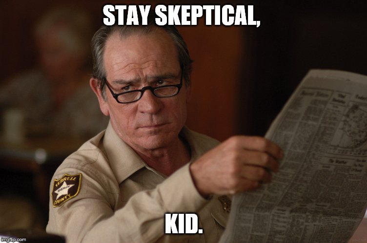 say what? | STAY SKEPTICAL, KID. | image tagged in say what | made w/ Imgflip meme maker