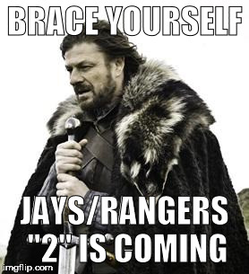 ned stark | BRACE YOURSELF; JAYS/RANGERS "2" IS COMING | image tagged in ned stark | made w/ Imgflip meme maker