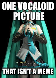 ONE VOCALOID PICTURE THAT ISN'T A MEME | made w/ Imgflip meme maker