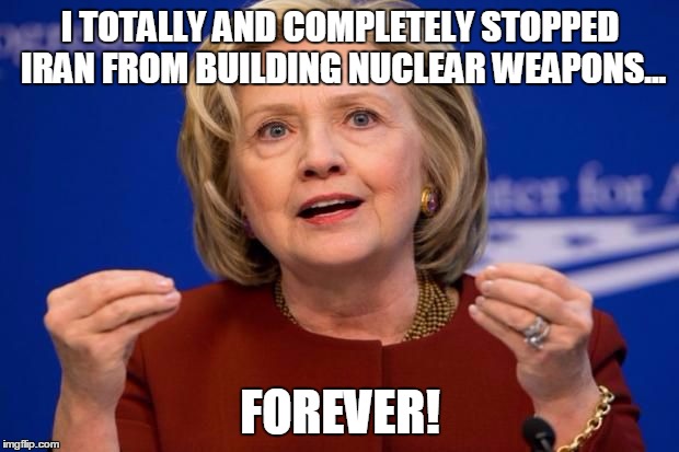 hilstretch | I TOTALLY AND COMPLETELY STOPPED IRAN FROM BUILDING NUCLEAR WEAPONS... FOREVER! | image tagged in hilstretch | made w/ Imgflip meme maker