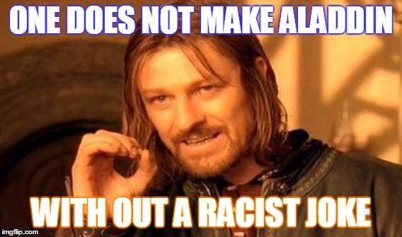One Does Not Simply | ONE DOES NOT MAKE ALADDIN; WITH OUT A RACIST JOKE | image tagged in memes,one does not simply | made w/ Imgflip meme maker