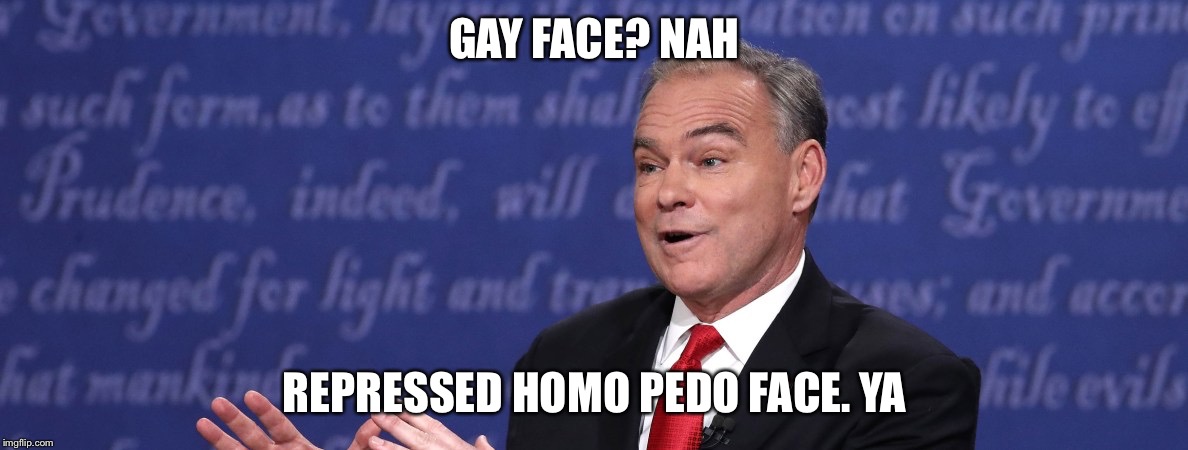 GAY FACE? NAH; REPRESSED HOMO PEDO FACE. YA | image tagged in lube-kaine | made w/ Imgflip meme maker