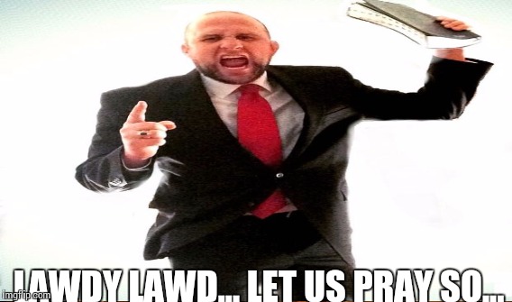 LAWDY LAWD... LET US PRAY SO... | made w/ Imgflip meme maker