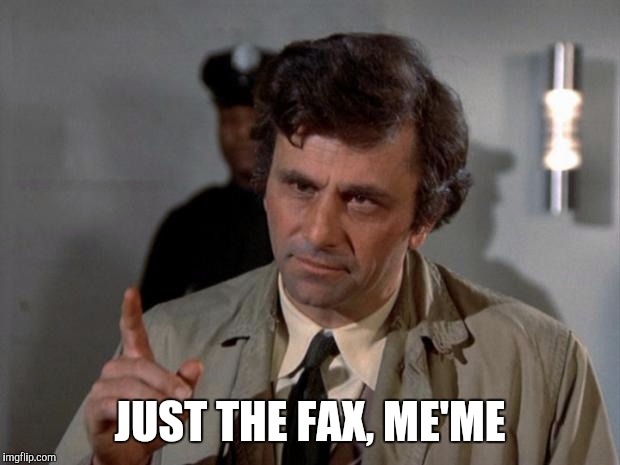 Columbo | JUST THE FAX, ME'ME | image tagged in columbo | made w/ Imgflip meme maker
