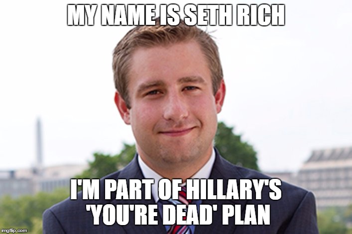 I am Seth Rich | MY NAME IS SETH RICH; I'M PART OF HILLARY'S 'YOU'RE DEAD' PLAN | image tagged in i am seth rich | made w/ Imgflip meme maker