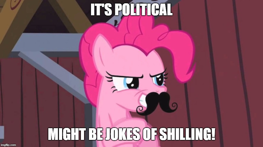 Pinkie Pie Disguise  | IT'S POLITICAL MIGHT BE JOKES OF SHILLING! | image tagged in pinkie pie disguise | made w/ Imgflip meme maker