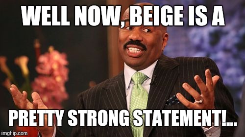 Steve Harvey Meme | WELL NOW, BEIGE IS A PRETTY STRONG STATEMENT!... | image tagged in memes,steve harvey | made w/ Imgflip meme maker
