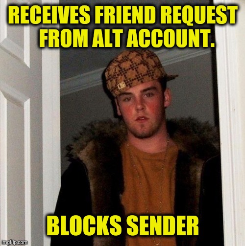 RECEIVES FRIEND REQUEST  FROM ALT ACCOUNT. BLOCKS SENDER | made w/ Imgflip meme maker