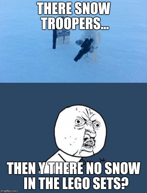 Lego lazyness | THERE SNOW TROOPERS... THEN Y THERE NO SNOW  IN THE LEGO SETS? | image tagged in lego,star wars,lego star wars | made w/ Imgflip meme maker