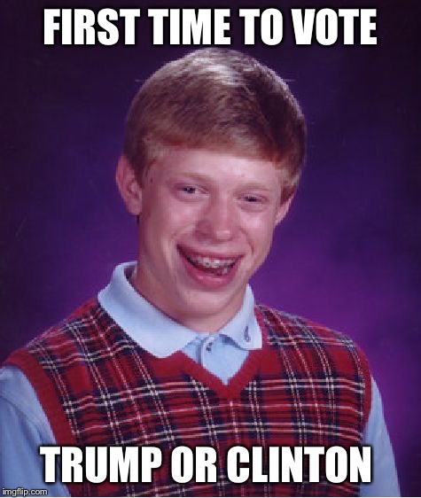 Bad Luck Brian Meme | FIRST TIME TO VOTE TRUMP OR CLINTON | image tagged in memes,bad luck brian | made w/ Imgflip meme maker