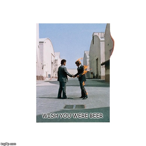 WISH YOU WERE BEER | image tagged in pink floyd | made w/ Imgflip meme maker